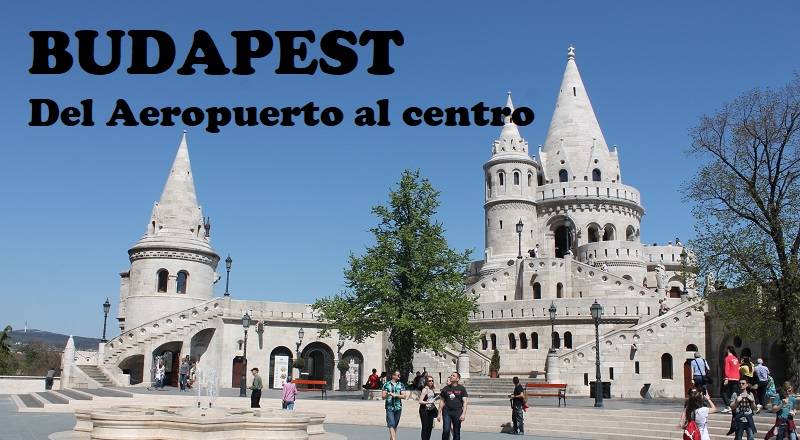 Cómo ir del aeropuerto de Budapest al centro • Viajar y Otras Pasiones